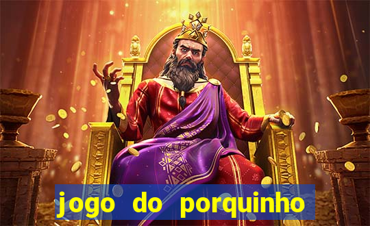 jogo do porquinho de ganhar dinheiro